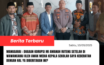 Dugaan Korupsi MI Amanah Ruteng setelah di wawancarai oleh awak media kepala sekolah Saya keberatan dengan hal yg diberitakan ini?